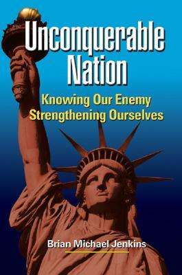 Unconquerable Nation: Knowing Our Enemy, Strengthening Ourselves by Brian Michael Jenkins