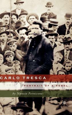 Carlo Tresca: Portrait of a Rebel by N. Pernicone