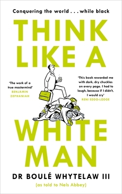 Think Like a White Man: Conquering the World . . . While Black by Nels Abbey, Boulé Whytelaw III