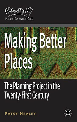 Making Better Places: The Planning Project in the Twenty-First Century by Patsy Healey