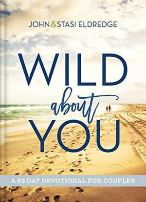 Wild About You: A 60-Day Devotional for Couples by John Eldredge, Stasi Eldredge