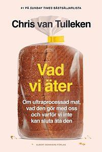 Vad vi äter : om ultraprocessad mat, vad den gör med oss och varför vi inte kan sluta äta den by Chris van Tulleken