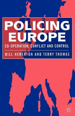 Policing Europe: Co-Operation, Conflict and Control by Terry Thomas, Bill Hebenton