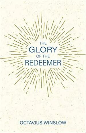 The Glory of the Redeemer by Octavius Winslow