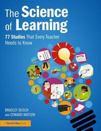 The Science of Learning: 77 Studies That Every Teacher Needs to Know by Edward Watson, Bradley Busch
