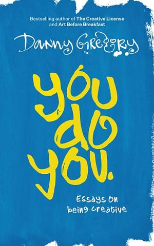 You Do You: Essays on Being Creative by Danny Gregory