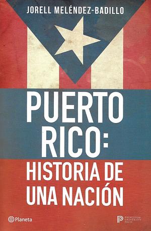 Puerto Rico: Historia de Una Nación / Puerto Rico: A National History by Jorell Meléndez-Badillo