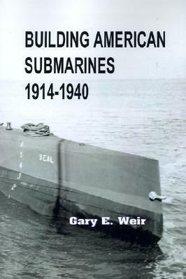 Building American Submarines, 1914 1940 by Gary E. Weir, Dean C. Allard