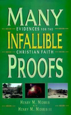 Many Infallible Proofs: Practical and Useful Evidences of Christianity by Henry Madison Morris