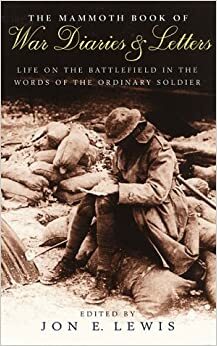 The Mammoth Book of War Diaries and Letters: A collection of Letter and Diaries from the Battlefield by Jon E. Lewis