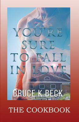 You're Sure to Fall in Love - The Cookbook by Bruce K. Beck