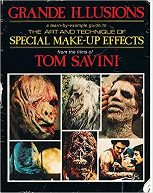 Grande Illusions: A Learn-By-Example Guide to the Art and Technique of Special Make-Up Effects from the Films of Tom Savini by Tom Savini, Tom Savina