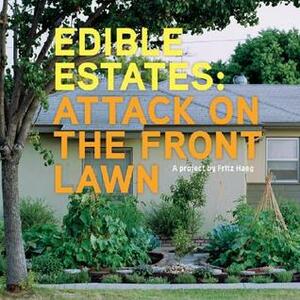 Edible Estates: Attack on the Front Lawn, First Edition: A Project by Fritz Haeg by Diana Balmori, Fritz Haeg, Rosalind Creasy