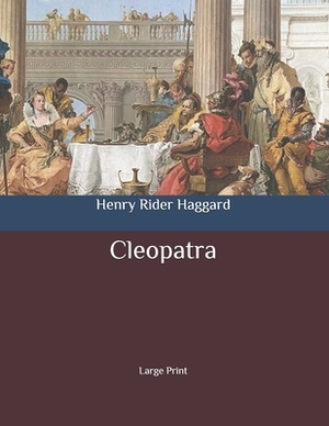 Cleopatra: Large Print by H. Rider Haggard