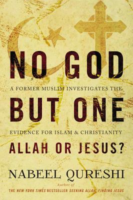 No God But One: Allah or Jesus?: A Former Muslim Investigates the Evidence for Islam and Christianity by Nabeel Qureshi