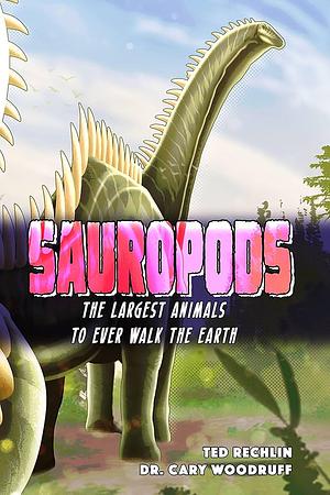 Sauropods: The Largest Animals to Ever Walk the Earth by Ted Rechlin, Cary Woodruff