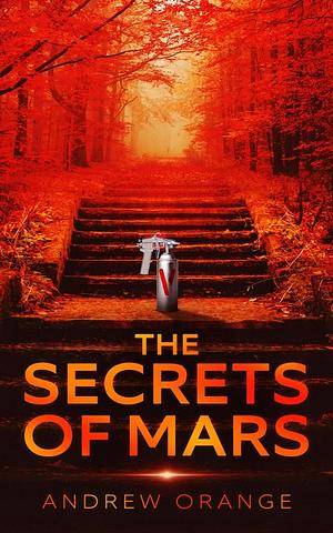 The Secrets of Mars by Andrew Orange