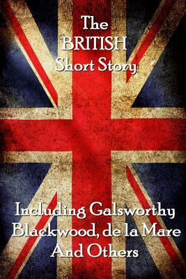 The British Short Story by John Galsworthy, Algernon Blackwood, Walter De La Mare