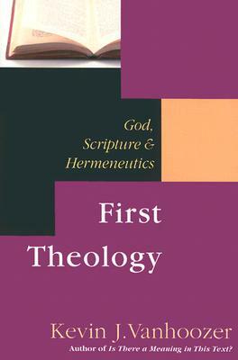 First Theology: God, Scripture Hermeneutics by Kevin J. Vanhoozer