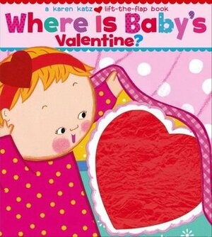 Where Is Baby's Valentine?: A Lift-the-Flap Book by Karen Katz