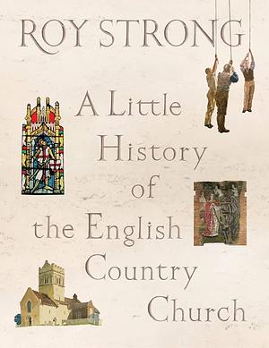 A Little History of the English Country Church by Roy Strong