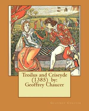 Troilus and Criseyde (1385) by: Geoffrey Chaucer by Geoffrey Chaucer