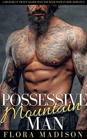 Possessive Mountain Man: A High Heat Sweet Older Man Younger Woman BBW Romance by Flora Madison