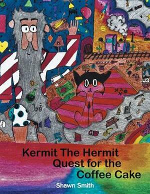 Kermit the Hermit: Quest for the Coffee Cake by Shawn Smith