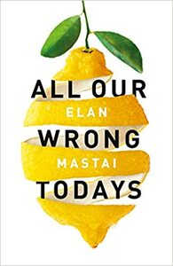 All Our Wrong Todays by Elan Mastai