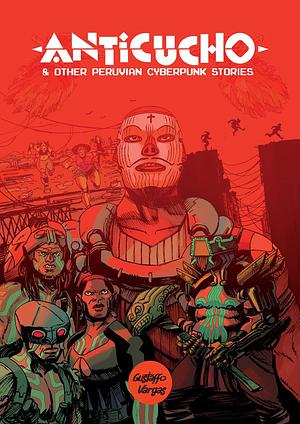 Anticucho: &amp; Other Peruvian Cyberpunk Stories by Gustaffo Vargas
