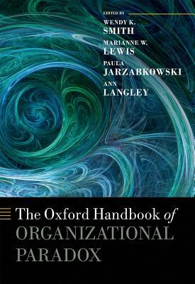 The Oxford Handbook of Organizational Paradox by 