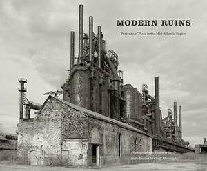 Modern Ruins: Portraits of Place in the Mid-Atlantic Region by Geoff Manaugh, Shaun O'Boyle