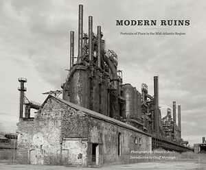 Modern Ruins: Portraits of Place in the Mid-Atlantic Region by Shaun O'Boyle, Geoff Manaugh