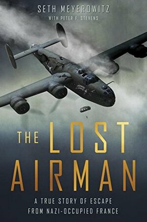 The Lost Airman: A True Story of Escape from Nazi Occupied France by Seth Meyerowitz, Peter Stevens