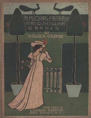 A Floral Fantasy In An Old English Garden by Walter Crane