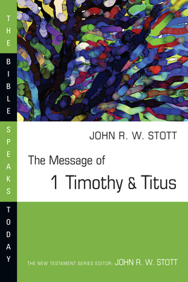 The Message of 1 Timothy and Titus: Guard the Truth by John Stott