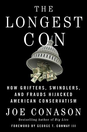 The Longest Con: How Grifters, Swindlers, and Frauds Hijacked American Conservatism by Joe Conason