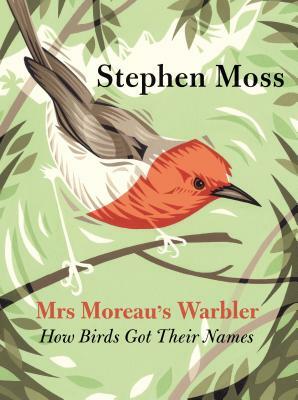 Mrs Moreau's Warbler: How Birds Got Their Names by Stephen Moss