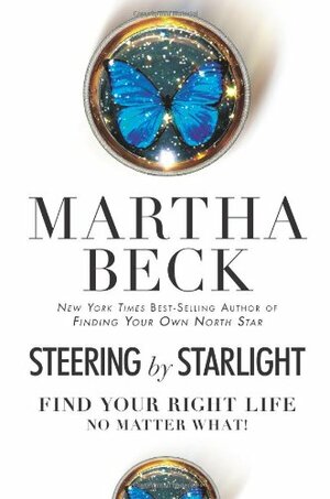 Steering by Starlight: Find Your Right Life, No Matter What! by Martha N. Beck