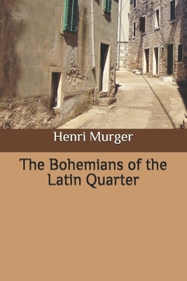 The Bohemians of the Latin Quarter by Henri Murger