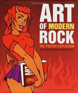 Art of Modern Rock: The Poster Explosion by Paul Grushkin, Dennis King, King Grushkin, Wayne Coyne