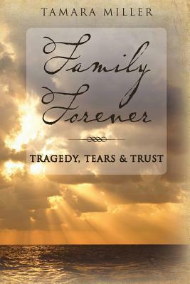 Family Forever: Tragedy, Tears & Trust by Tamara Miller