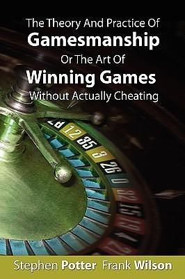 The Theory and Practice of Gamesmanship or The Art of Winning Games Without Actually Cheating by Frank Wilson, Stephen Potter