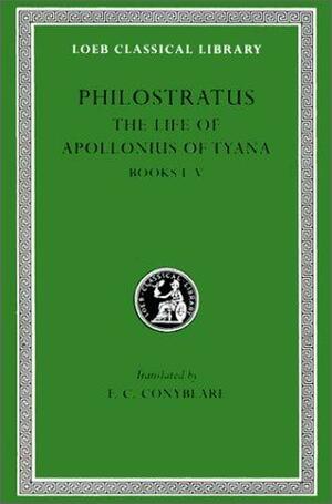 The Life of Apollonius of Tyana, Books I-V by Philostratus (the Athenian)