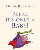 Relax, It's Only a Baby! by Denise Robertson