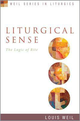 Liturgical Sense: The Logic of Rite by Louis Weil