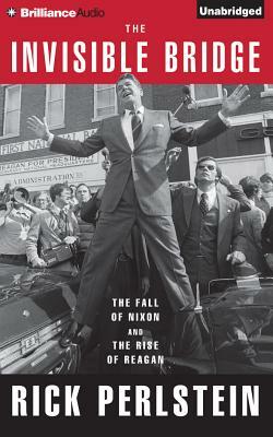 The Invisible Bridge: The Fall of Nixon and the Rise of Reagan by Rick Perlstein