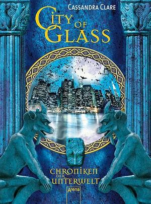 Chroniken der Unterwelt - City of Glass by Cassandra Clare