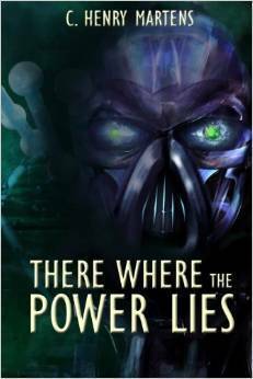 There Where the Power Lies by C. Henry Martens