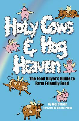Holy Cows and Hog Heaven: The Food Buyer's Guide to Farm Friendly Food by Joel Salatin